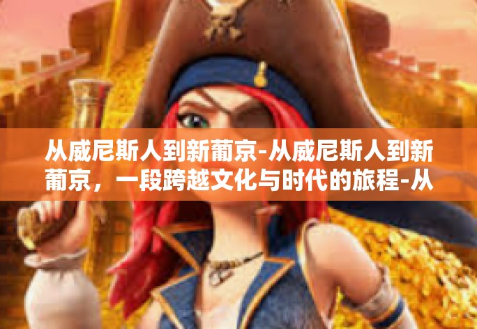 从威尼斯人到新葡京-从威尼斯人到新葡京，一段跨越文化与时代的旅程-从威尼斯人到新葡京