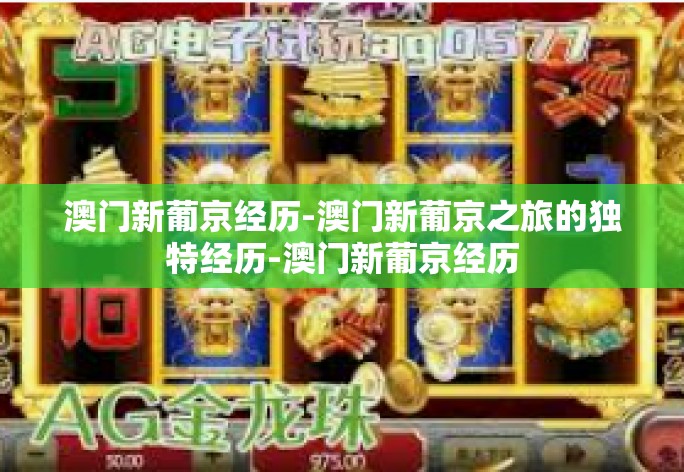 新葡京的魅力与我在澳门的难忘体验