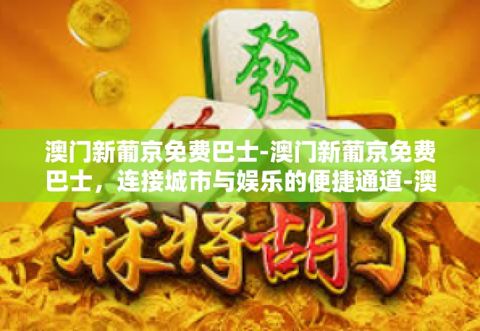 澳门新葡京免费巴士-澳门新葡京免费巴士，连接城市与娱乐的便捷通道-澳门新葡京免费巴士