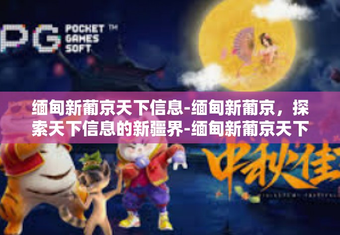 缅甸新葡京天下信息-缅甸新葡京,探索天下信息的新疆界-缅甸新葡京天下信息 缅甸新葡京天下信息-缅甸新葡京,探索天下信息的新疆界-缅甸新葡京天下信息