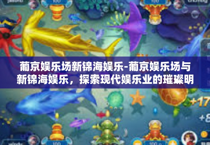 葡京娱乐场新锦海娱乐-葡京娱乐场与新锦海娱乐，探索现代娱乐业的璀璨明珠-葡京娱乐场新锦海娱乐