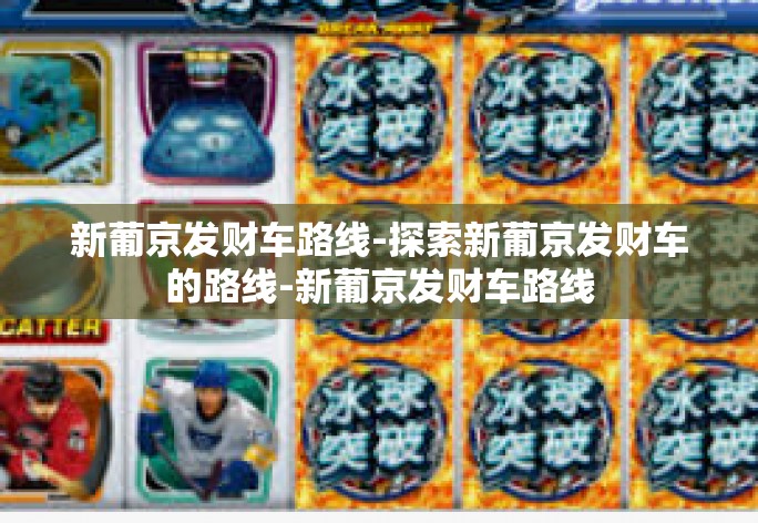 新葡京发财车路线-探索新葡京发财车的路线-新葡京发财车路线 新葡京发财车路线-探索新葡京发财车的路线-新葡京发财车路线