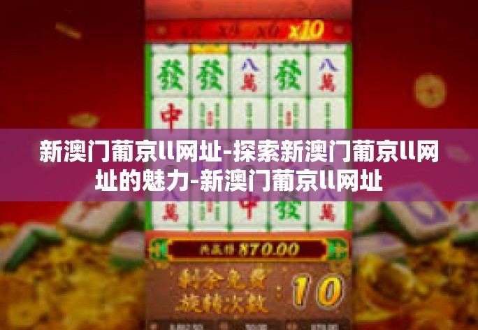 新澳门葡京ll网址-探索新澳门葡京ll网址的魅力-新澳门葡京ll网址