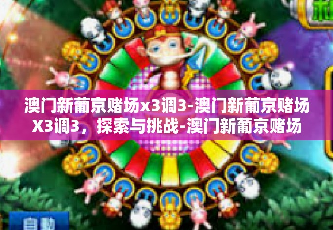 澳门新葡京赌场x3调3-澳门新葡京赌场X3调3,探索与挑战-澳门新葡京赌场x3调3 澳门新葡京赌场x3调3-澳门新葡京赌场X3调3,探索与挑战-澳门新葡京赌场x3调3