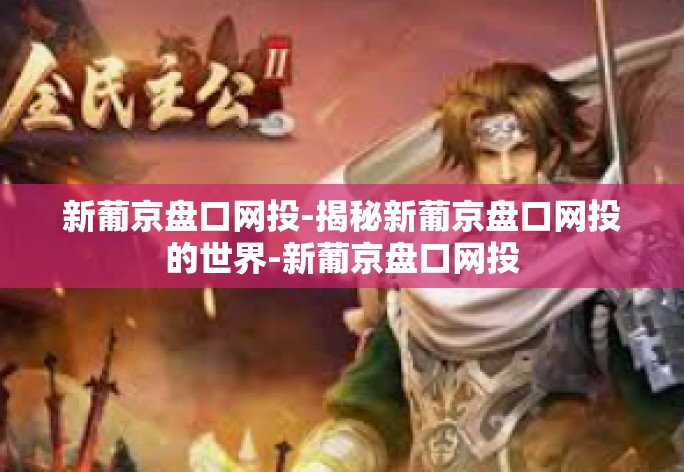 新葡京盘口网投-揭秘新葡京盘口网投的世界-新葡京盘口网投 新葡京盘口网投-揭秘新葡京盘口网投的世界-新葡京盘口网投