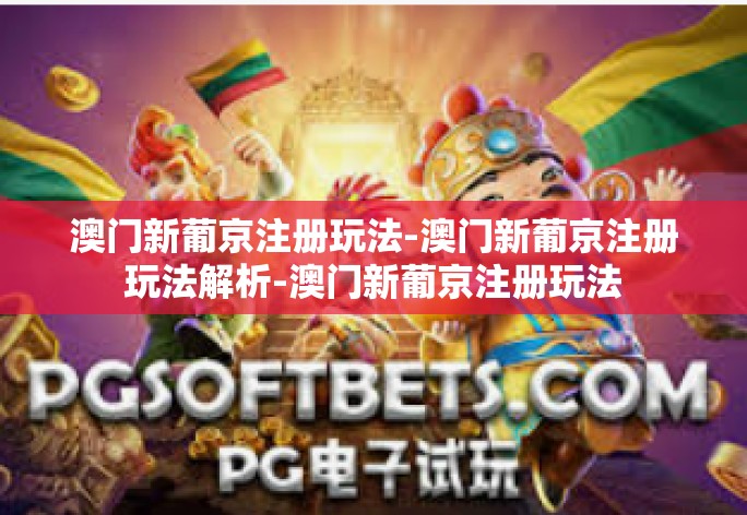 澳门新葡京注册玩法-澳门新葡京注册玩法解析-澳门新葡京注册玩法 澳门新葡京注册玩法-澳门新葡京注册玩法解析-澳门新葡京注册玩法