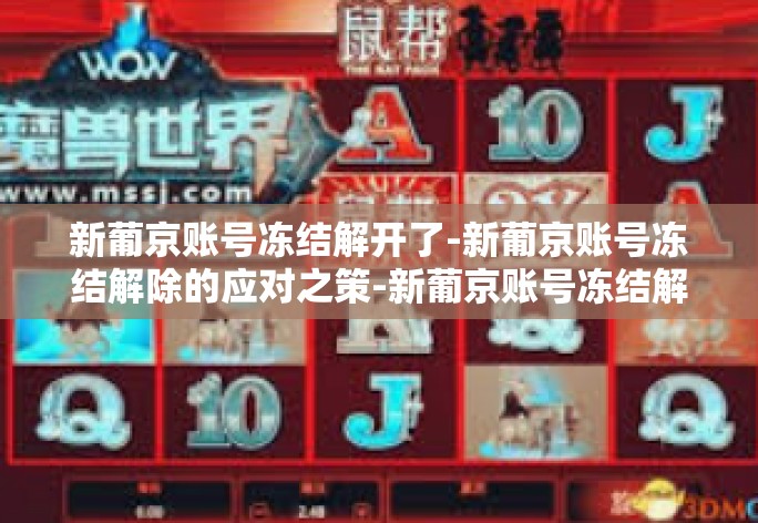 新葡京账号冻结解开了-新葡京账号冻结解除的应对之策-新葡京账号冻结解开了