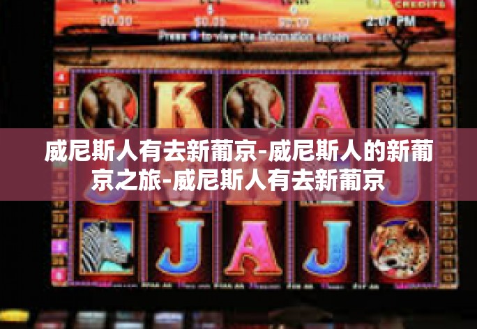 威尼斯人有去新葡京-威尼斯人的新葡京之旅-威尼斯人有去新葡京 威尼斯人有去新葡京-威尼斯人的新葡京之旅-威尼斯人有去新葡京