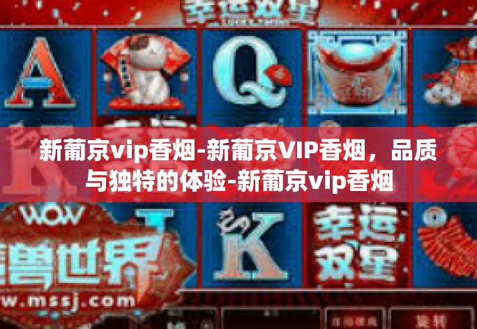 新葡京vip香烟-新葡京VIP香烟，品质与独特的体验-新葡京vip香烟