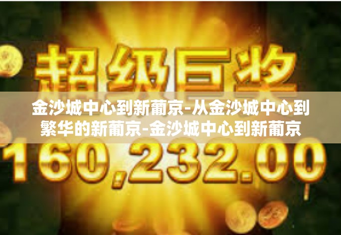 金沙城中心到新葡京-从金沙城中心到繁华的新葡京-金沙城中心到新葡京 金沙城中心到新葡京-从金沙城中心到繁华的新葡京-金沙城中心到新葡京