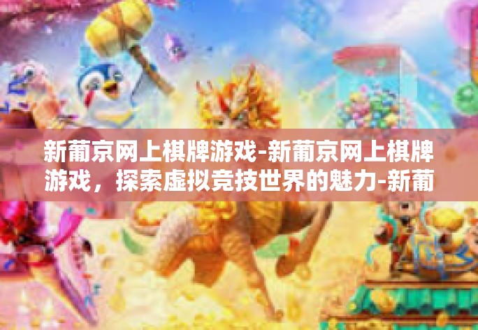 新葡京网上棋牌游戏-新葡京网上棋牌游戏,探索虚拟竞技世界的魅力-新葡京网上棋牌游戏 新葡京网上棋牌游戏-新葡京网上棋牌游戏,探索虚拟竞技世界的魅力-新葡京网上棋牌游戏