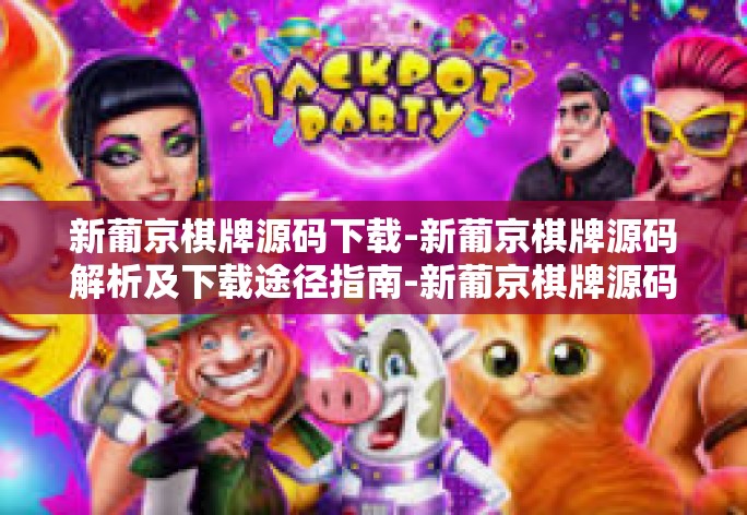 新葡京棋牌源码下载-新葡京棋牌源码解析及下载途径指南-新葡京棋牌源码下载 新葡京棋牌源码下载-新葡京棋牌源码解析及下载途径指南-新葡京棋牌源码下载