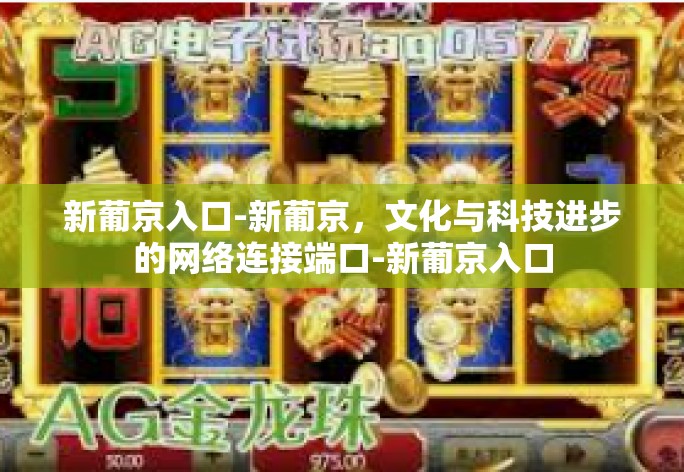 新葡京入口-新葡京，文化与科技进步的网络连接端口-新葡京入口