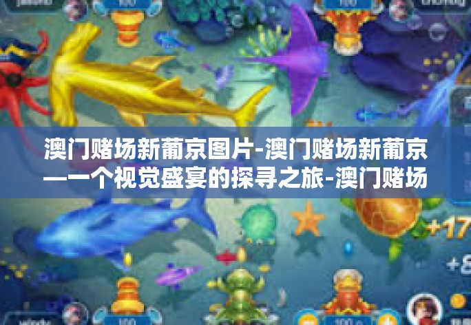 澳门赌场新葡京图片-澳门赌场新葡京—一个视觉盛宴的探寻之旅-澳门赌场新葡京图片