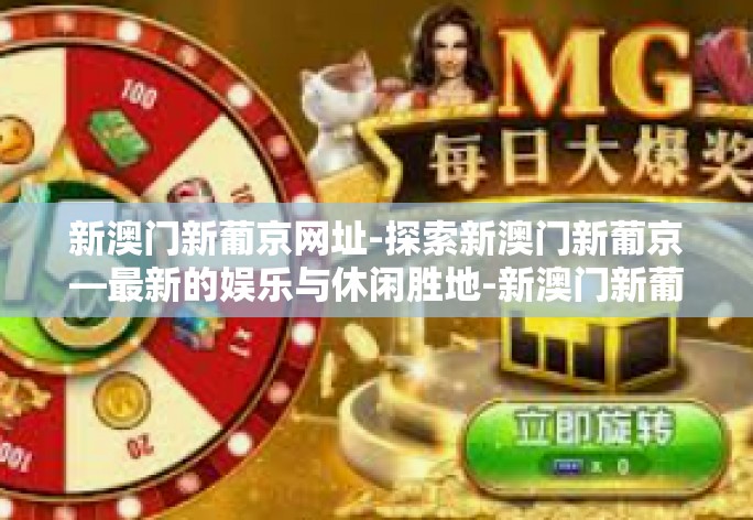 新澳门新葡京网址-探索新澳门新葡京—最新的娱乐与休闲胜地-新澳门新葡京网址 新澳门新葡京网址-探索新澳门新葡京—最新的娱乐与休闲胜地-新澳门新葡京网址
