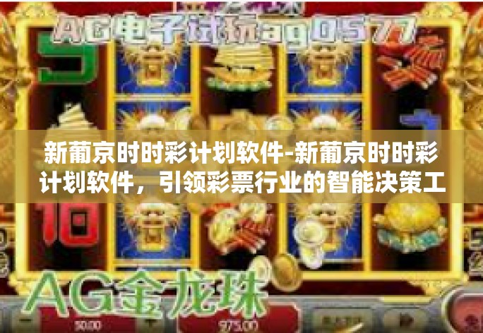 新葡京时时彩计划软件-新葡京时时彩计划软件,引领彩票行业的智能决策工具-新葡京时时彩计划软件 新葡京时时彩计划软件-新葡京时时彩计划软件,引领彩票行业的智能决策工具-新葡京时时彩计划软件