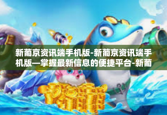 新葡京资讯端手机版-新葡京资讯端手机版—掌握最新信息的便捷平台-新葡京资讯端手机版 新葡京资讯端手机版-新葡京资讯端手机版—掌握最新信息的便捷平台-新葡京资讯端手机版