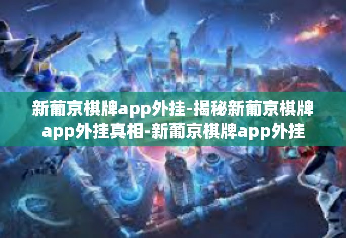 新葡京棋牌app外挂-揭秘新葡京棋牌app外挂真相-新葡京棋牌app外挂