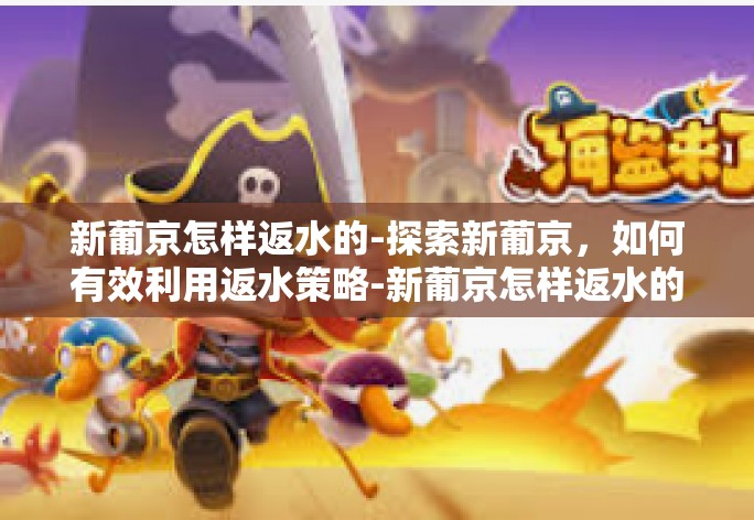 新葡京怎样返水的-探索新葡京,如何有效利用返水策略-新葡京怎样返水的 新葡京怎样返水的-探索新葡京,如何有效利用返水策略-新葡京怎样返水的