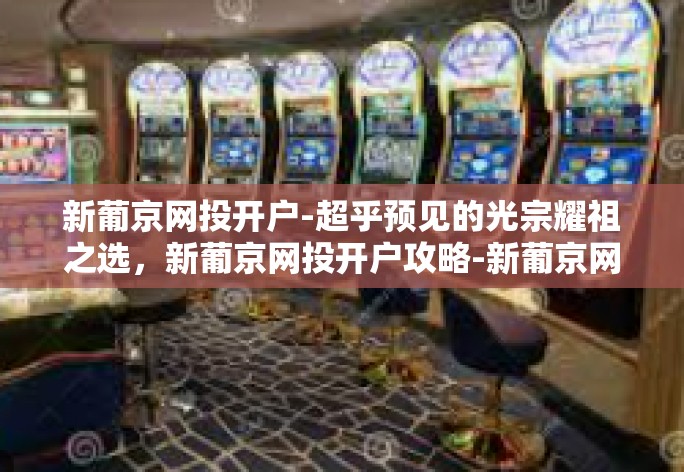 超乎预见的光宗耀祖之选，新葡京网投开户攻略