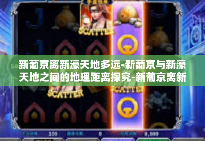 新葡京离新濠天地多远-新葡京与新濠天地之间的地理距离探究-新葡京离新濠天地多远