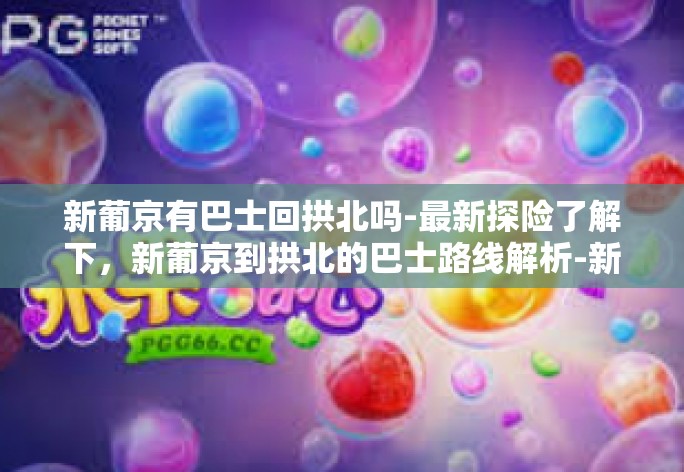 新葡京有巴士回拱北吗-最新探险了解下,新葡京到拱北的巴士路线解析-新葡京有巴士回拱北吗 新葡京有巴士回拱北吗-最新探险了解下,新葡京到拱北的巴士路线解析-新葡京有巴士回拱北吗