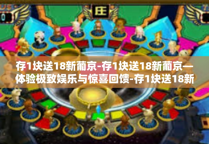 存1块送18新葡京-存1块送18新葡京—体验极致娱乐与惊喜回馈-存1块送18新葡京