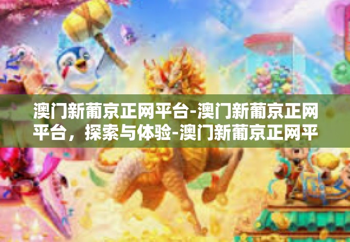 澳门新葡京正网平台-澳门新葡京正网平台,探索与体验-澳门新葡京正网平台 澳门新葡京正网平台-澳门新葡京正网平台,探索与体验-澳门新葡京正网平台