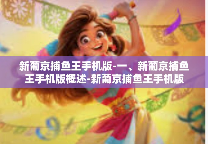 新葡京捕鱼王手机版-一、新葡京捕鱼王手机版概述-新葡京捕鱼王手机版