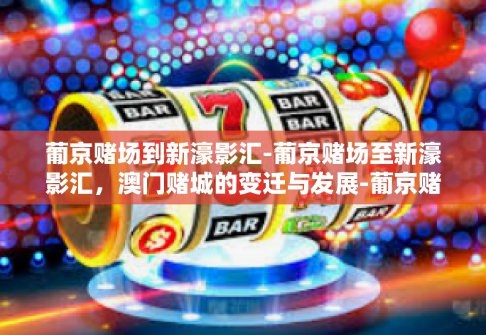 葡京赌场到新濠影汇-葡京赌场至新濠影汇，澳门赌城的变迁与发展-葡京赌场到新濠影汇