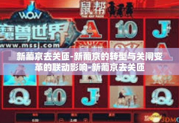 新葡京去关匝-新葡京的转型与关闸变革的联动影响-新葡京去关匝 新葡京去关匝-新葡京的转型与关闸变革的联动影响-新葡京去关匝