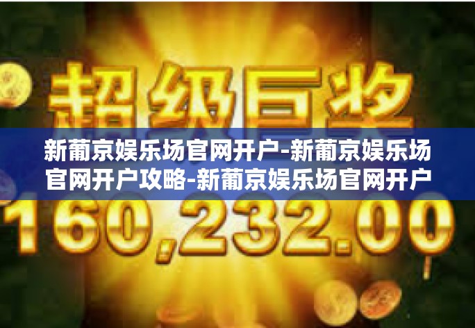 新葡京娱乐场官网开户-新葡京娱乐场官网开户攻略-新葡京娱乐场官网开户 新葡京娱乐场官网开户-新葡京娱乐场官网开户攻略-新葡京娱乐场官网开户
