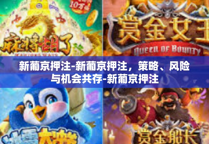 新葡京押注-新葡京押注,策略、风险与机会共存-新葡京押注 新葡京押注-新葡京押注,策略、风险与机会共存-新葡京押注