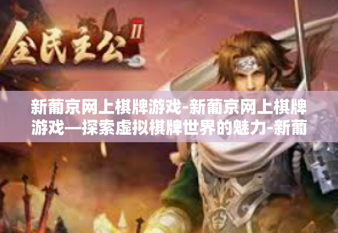 新葡京网上棋牌游戏-新葡京网上棋牌游戏—探索虚拟棋牌世界的魅力-新葡京网上棋牌游戏 新葡京网上棋牌游戏-新葡京网上棋牌游戏—探索虚拟棋牌世界的魅力-新葡京网上棋牌游戏