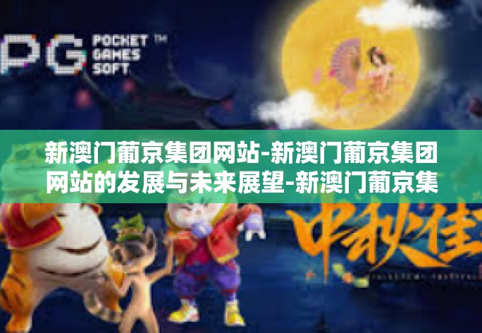 新澳门葡京集团网站-新澳门葡京集团网站的发展与未来展望-新澳门葡京集团网站 新澳门葡京集团网站-新澳门葡京集团网站的发展与未来展望-新澳门葡京集团网站