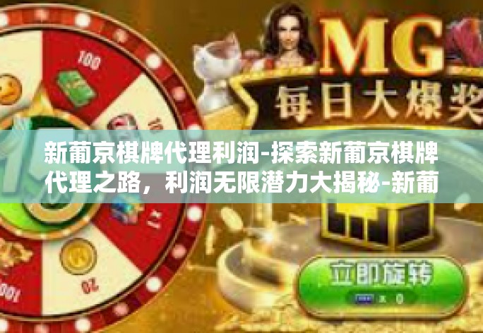 新葡京棋牌代理利润-探索新葡京棋牌代理之路，利润无限潜力大揭秘-新葡京棋牌代理利润