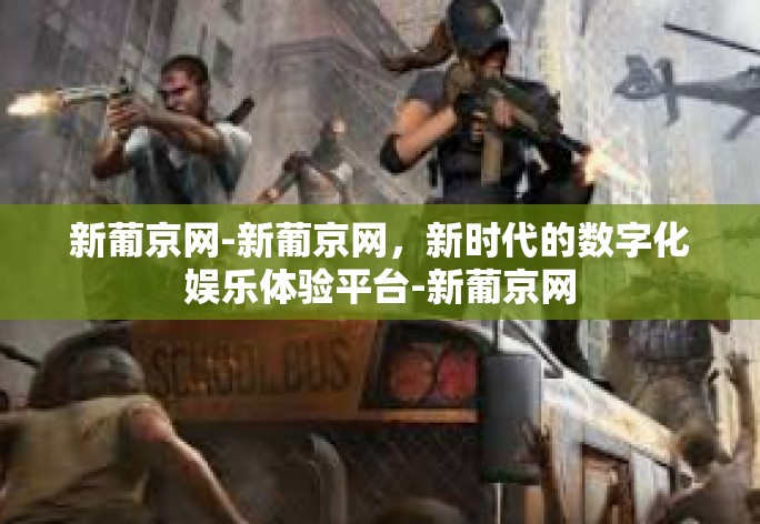 新葡京网-新葡京网，新时代的数字化娱乐体验平台-新葡京网