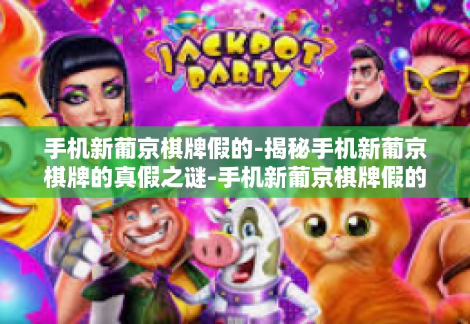 手机新葡京棋牌假的-揭秘手机新葡京棋牌的真假之谜-手机新葡京棋牌假的 手机新葡京棋牌假的-揭秘手机新葡京棋牌的真假之谜-手机新葡京棋牌假的