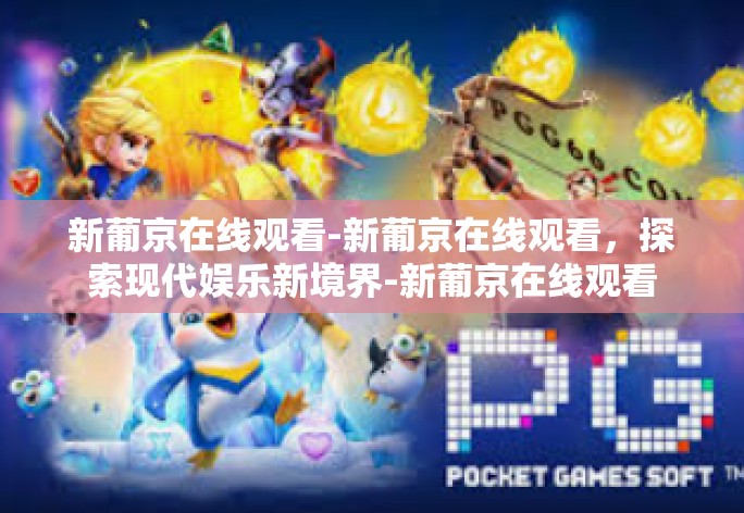 新葡京在线观看-新葡京在线观看，探索现代娱乐新境界-新葡京在线观看