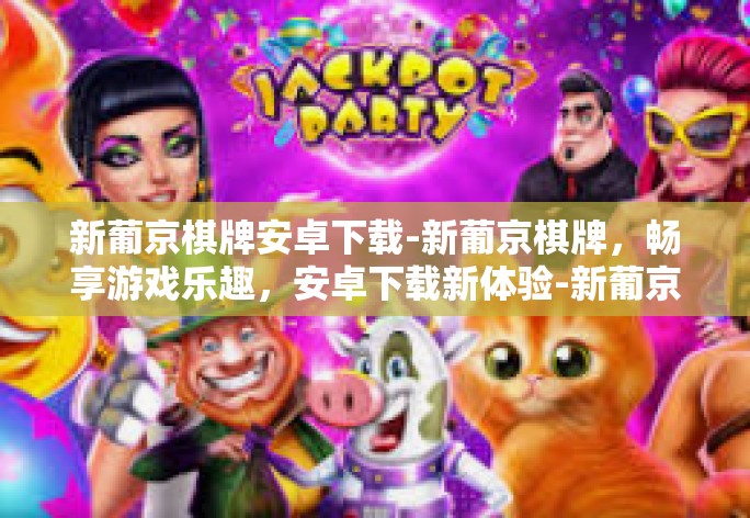 新葡京棋牌安卓下载-新葡京棋牌，畅享游戏乐趣，安卓下载新体验-新葡京棋牌安卓下载