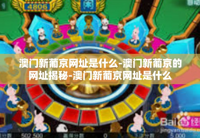 澳门新葡京网址是什么-澳门新葡京的网址揭秘-澳门新葡京网址是什么