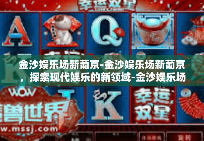 金沙娱乐场新葡京-金沙娱乐场新葡京，探索现代娱乐的新领域-金沙娱乐场新葡京