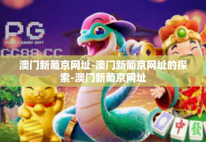 澳门新葡京网址-澳门新葡京网址的探索-澳门新葡京网址 澳门新葡京网址-澳门新葡京网址的探索-澳门新葡京网址