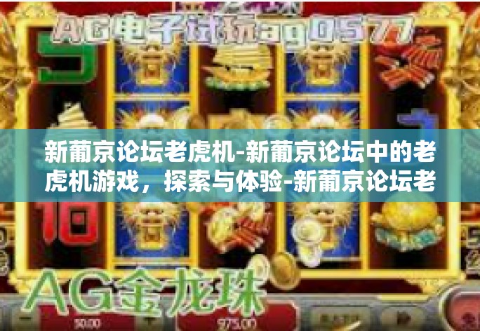 新葡京论坛老虎机-新葡京论坛中的老虎机游戏，探索与体验-新葡京论坛老虎机